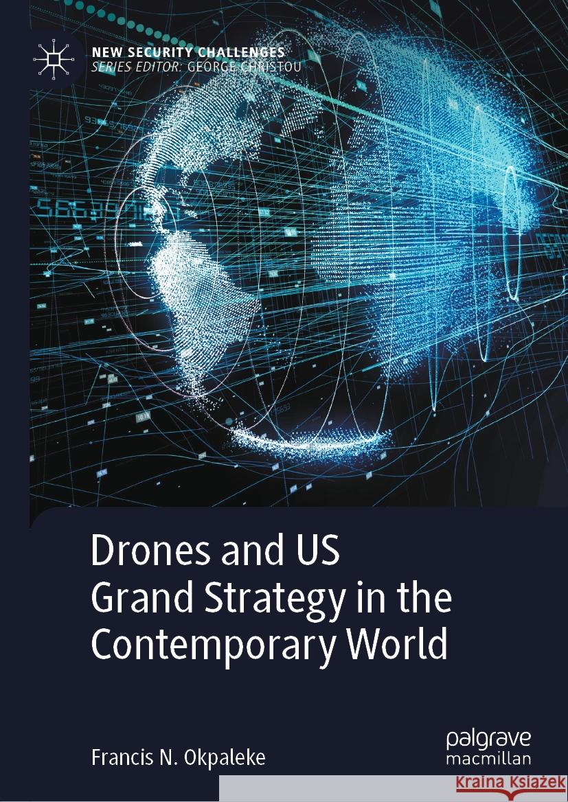 Drones and Us Grand Strategy in the Contemporary World Francis N. Okpaleke 9783031477294 Palgrave MacMillan