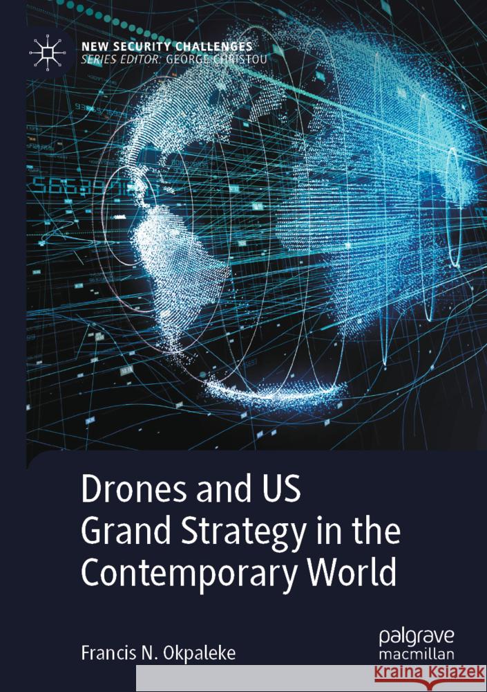 Drones and US Grand Strategy in the Contemporary World Okpaleke, Francis N. 9783031477324