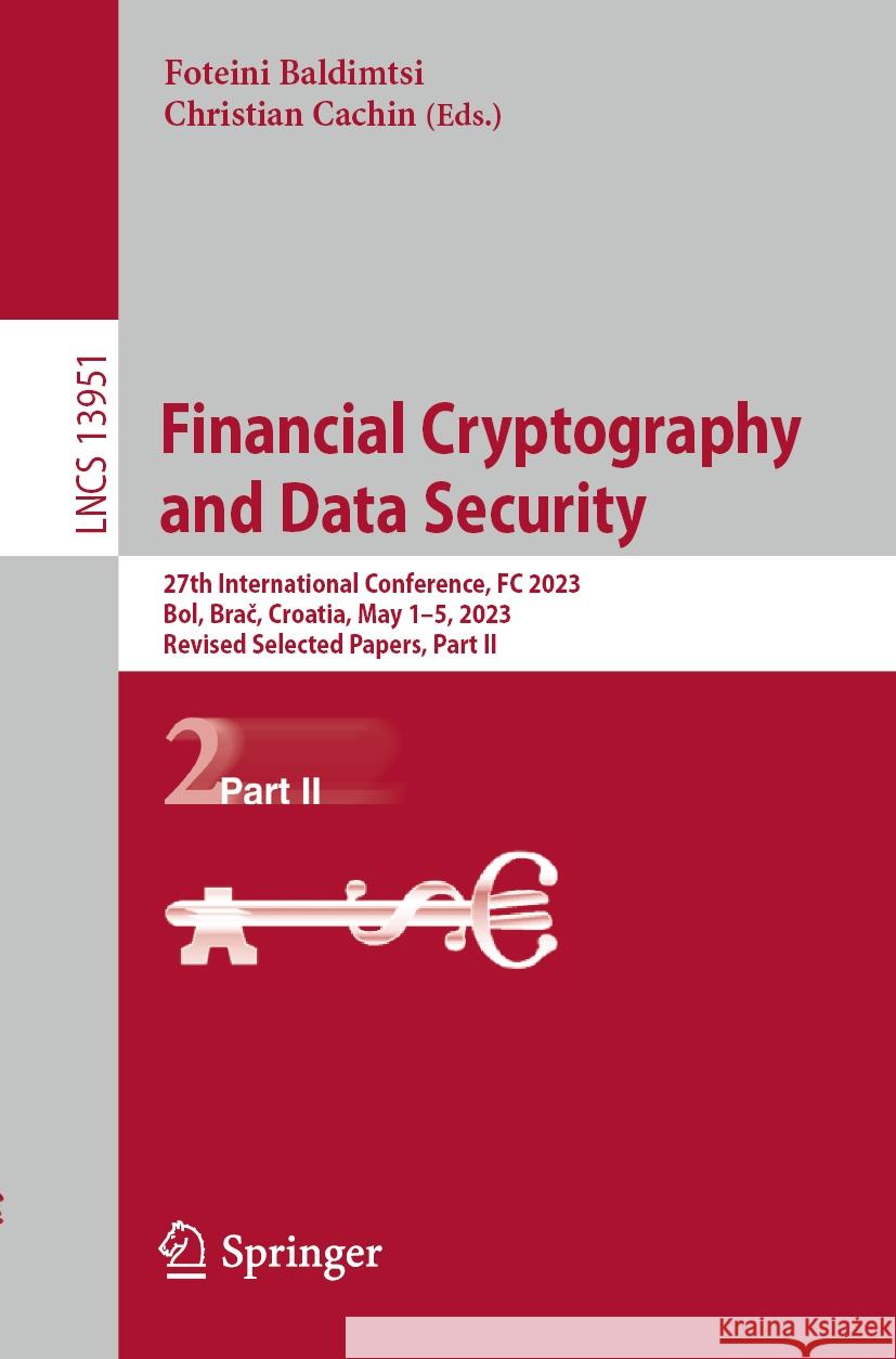 Financial Cryptography and Data Security: 27th International Conference, FC 2023, Bol, Brač, Croatia, May 1-5, 2023, Revised Selected Papers, Par Foteini Baldimtsi Christian Cachin 9783031477508 Springer