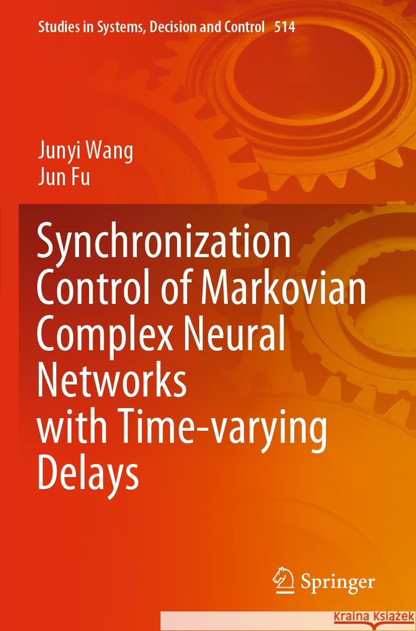 Synchronization Control of Markovian Complex Neural Networks with Time-varying Delays Junyi Wang, Jun Fu 9783031478376 Springer Nature Switzerland