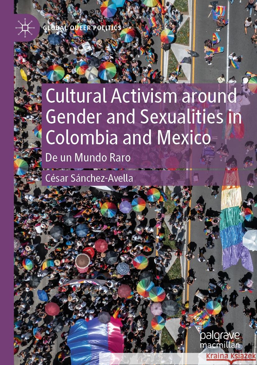 Cultural Activism around Gender and Sexualities in Colombia and Mexico César Sánchez-Avella 9783031478574 Springer International Publishing