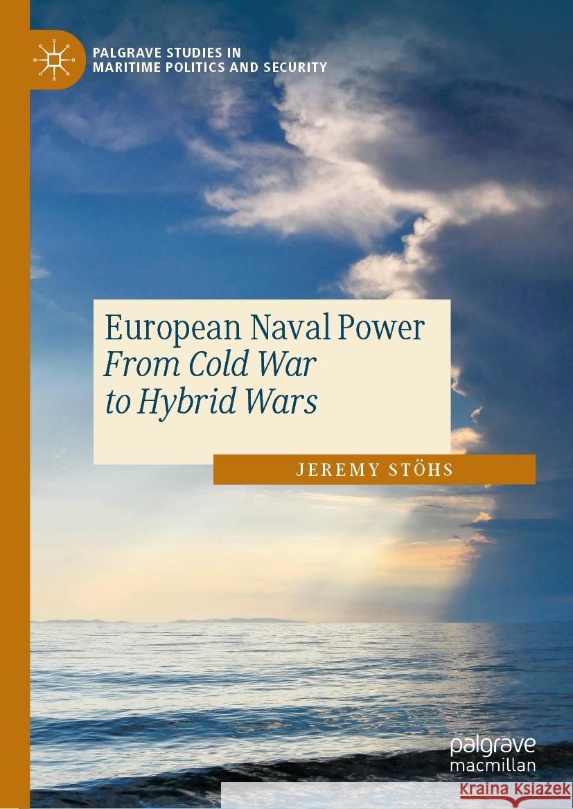 European Naval Power: From Cold War to Hybrid Wars Jeremy St?hs 9783031478758 Palgrave MacMillan