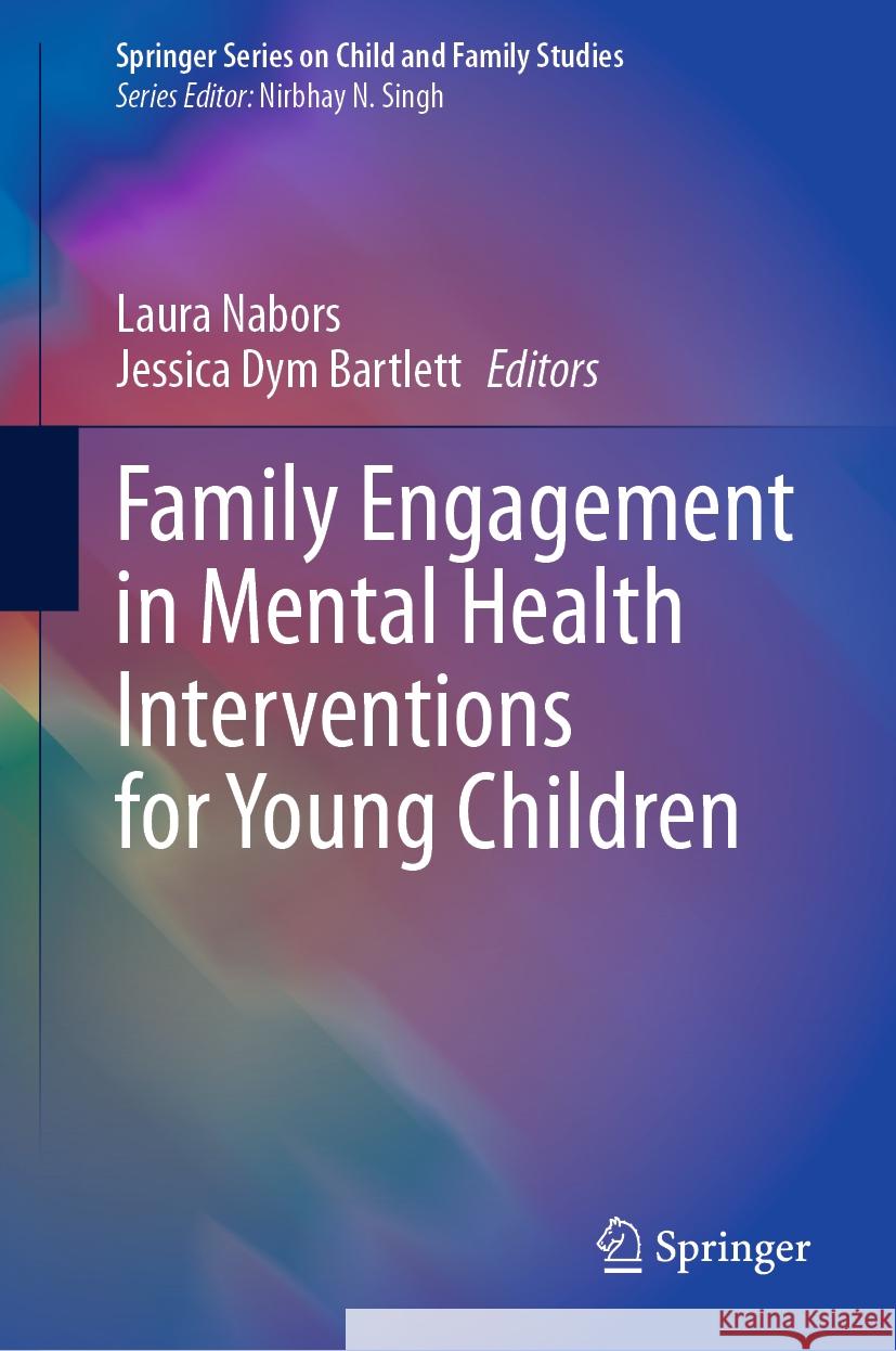 Family Engagement in Mental Health Interventions for Young Children Laura Nabors Jessica Dym Bartlett 9783031479168 Springer