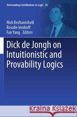 Dick de Jongh on Intuitionistic and Provability Logics Nick Bezhanishvili Rosalie Iemhoff Fan Yang 9783031479236