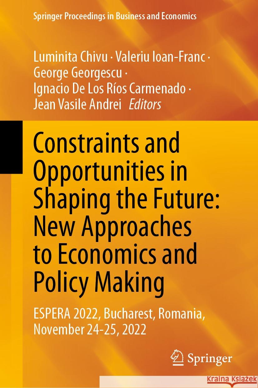 Constraints and Opportunities in Shaping the Future: New Approaches to Economics and Policy Making: Espera 2022, Bucharest, Romania, November 24-25, 2 Luminita Chivu Valeriu Ioan-Franc George Georgescu 9783031479243 Springer