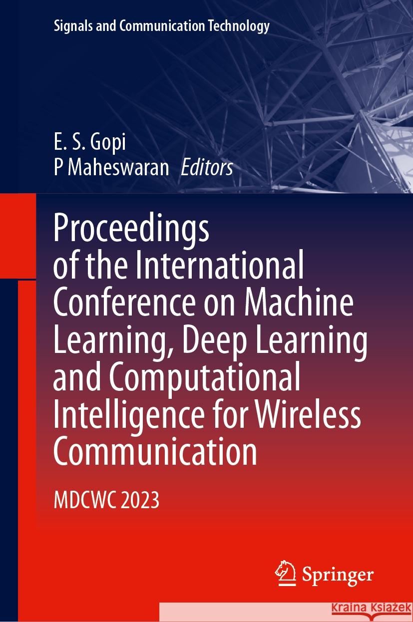 Proceedings of the International Conference on Machine Learning, Deep Learning and Computational Intelligence for Wireless Communication: Mdcwc 2023 E. S. Gopi P. Maheswaran 9783031479410 Springer