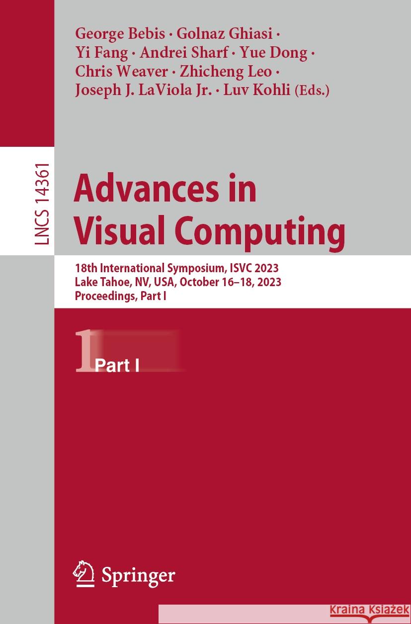 Advances in Visual Computing: 18th International Symposium, Isvc 2023, Lake Tahoe, Nv, Usa, October 16-18, 2023, Proceedings, Part I George Bebis Golnaz Ghiasi Yi Fang 9783031479687 Springer