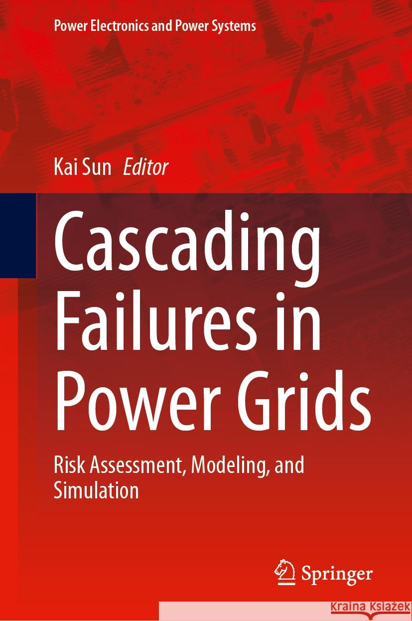 Cascading Failures in Power Grids: Risk Assessment, Modeling, and Simulation Kai Sun 9783031479991 Springer