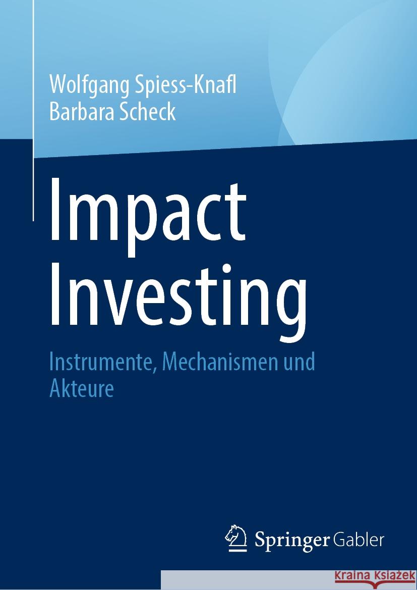 Impact Investing: Instrumente, Mechanismen Und Akteure Wolfgang Spiess-Knafl Barbara Scheck 9783031480058 Springer Gabler