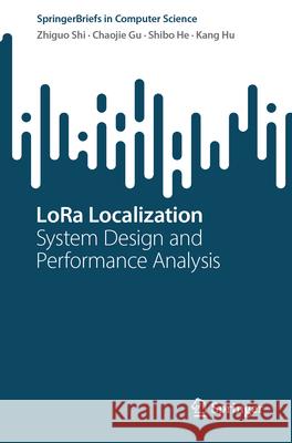 Lora Localization: System Design and Performance Analysis Zhiguo Shi Chaojie Gu Shibo He 9783031480102