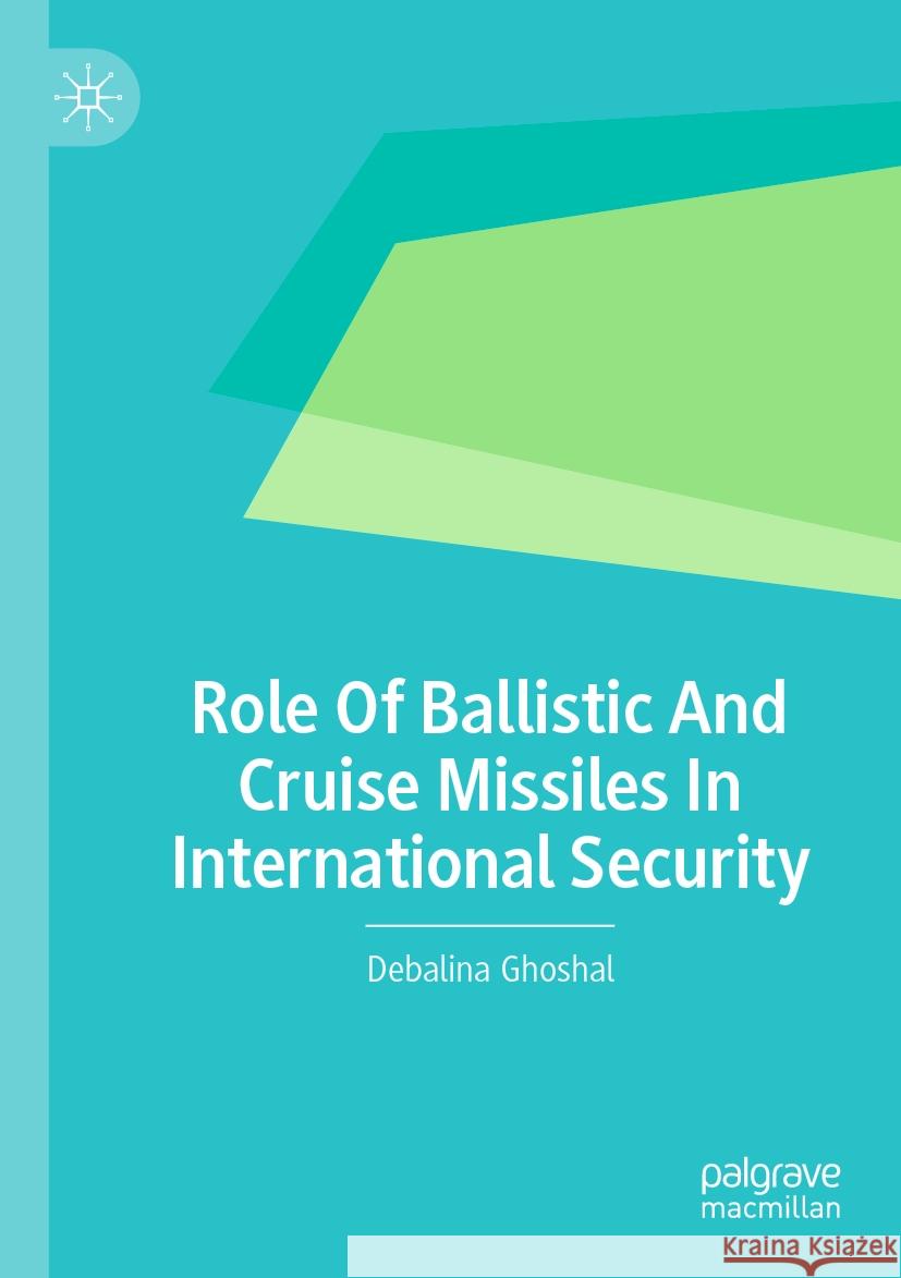 Role Of Ballistic And Cruise Missiles In International Security Ghoshal, Debalina 9783031480652