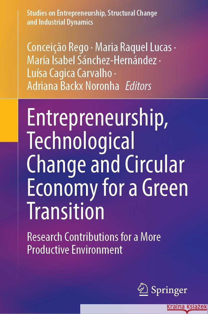 Entrepreneurship, Technological Change and Circular Economy for a Green Transition: Research Contributions for a More Productive Environment Concei??o Rego Maria Raquel Lucas Mar?a Isabel S?nchez-Hern?ndez 9783031480782 Springer