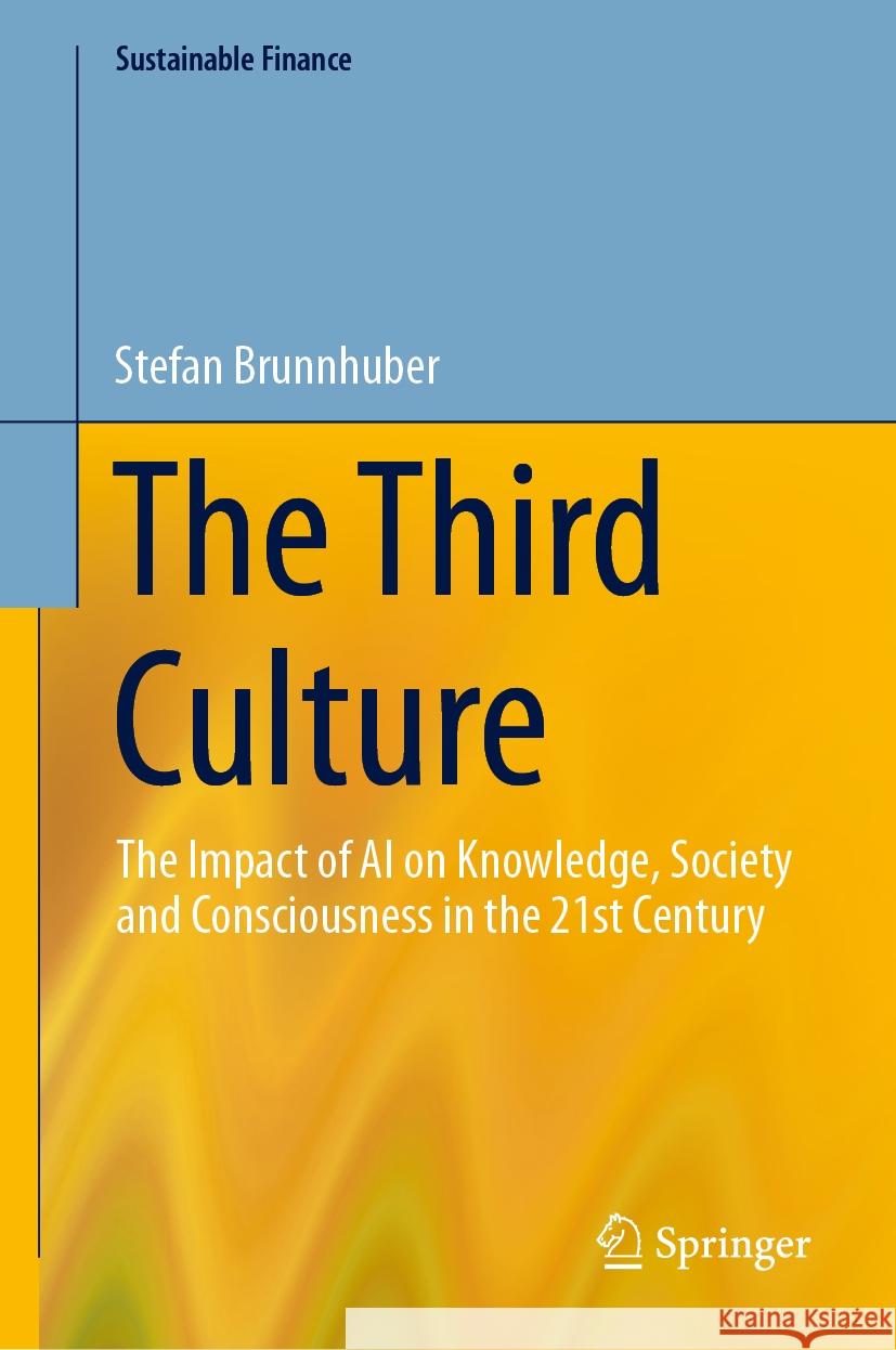 The Third Culture: The Impact of AI on Knowledge, Society and Consciousness in the 21st Century Stefan Brunnhuber 9783031481123 Springer