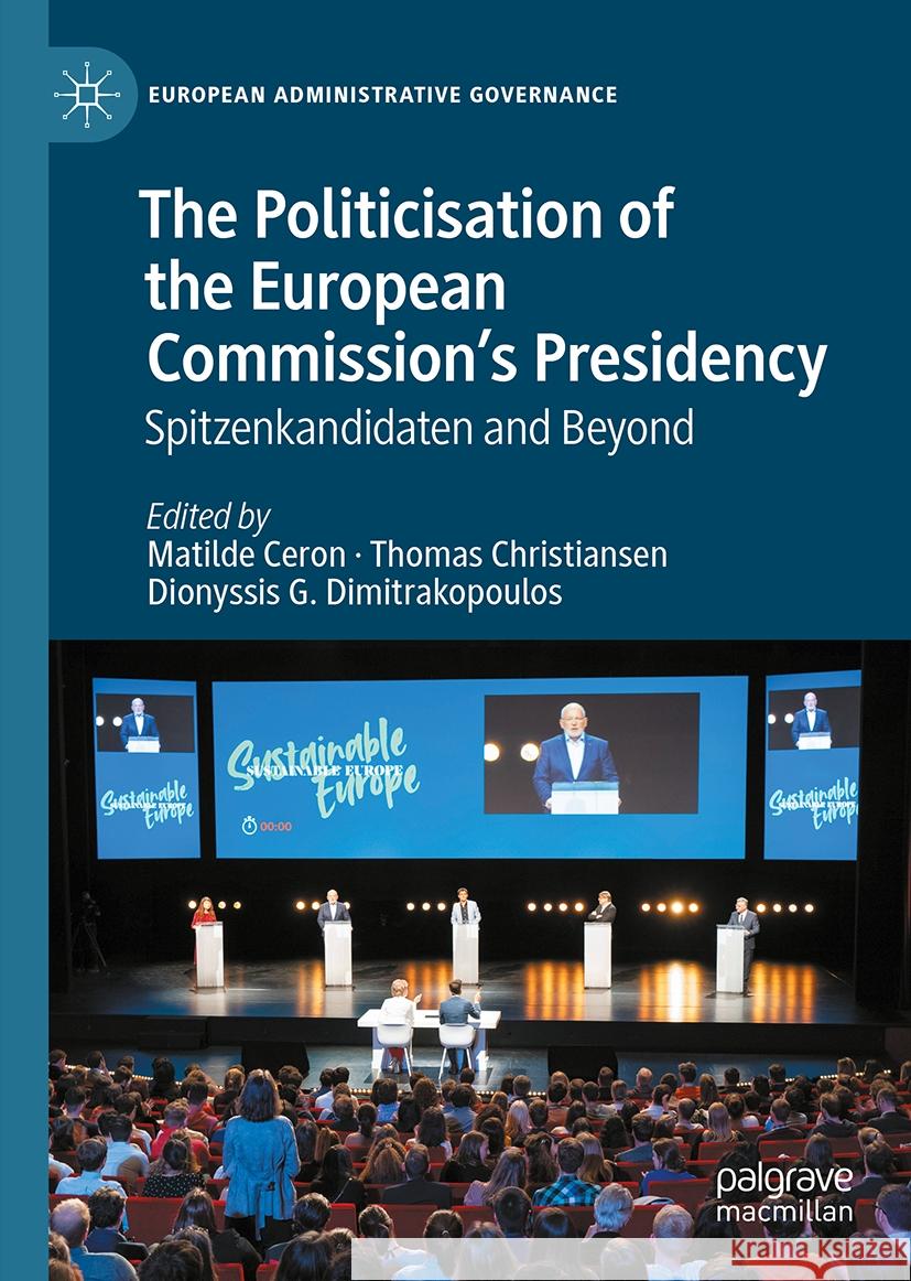 The Politicisation of the European Commission's Presidency: Spitzenkandidaten and Beyond Matilde Ceron Thomas Christiansen Dionyssis G. Dimitrakopoulos 9783031481727 Palgrave MacMillan