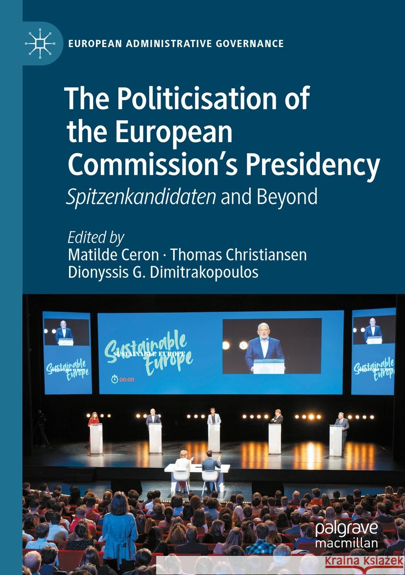The Politicisation of the European Commission's Presidency: Spitzenkandidaten and Beyond Matilde Ceron Thomas Christiansen Dionyssis G. Dimitrakopoulos 9783031481758