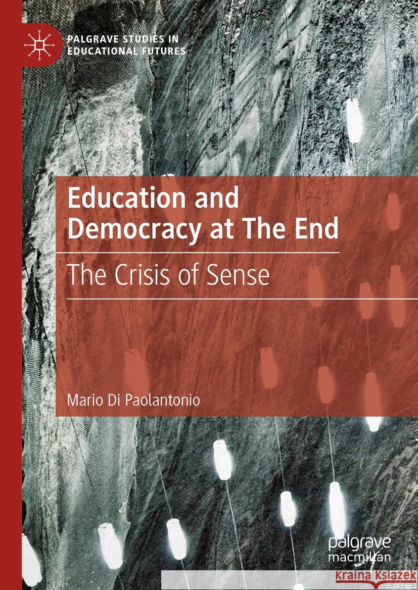 Education and Democracy at the End: The Crisis of Sense Mario D 9783031481765 Palgrave MacMillan