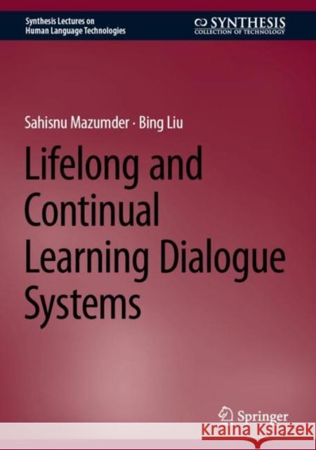 Lifelong and Continual Learning Dialogue Systems Sahisnu Mazumder Bing Liu 9783031481888 Springer