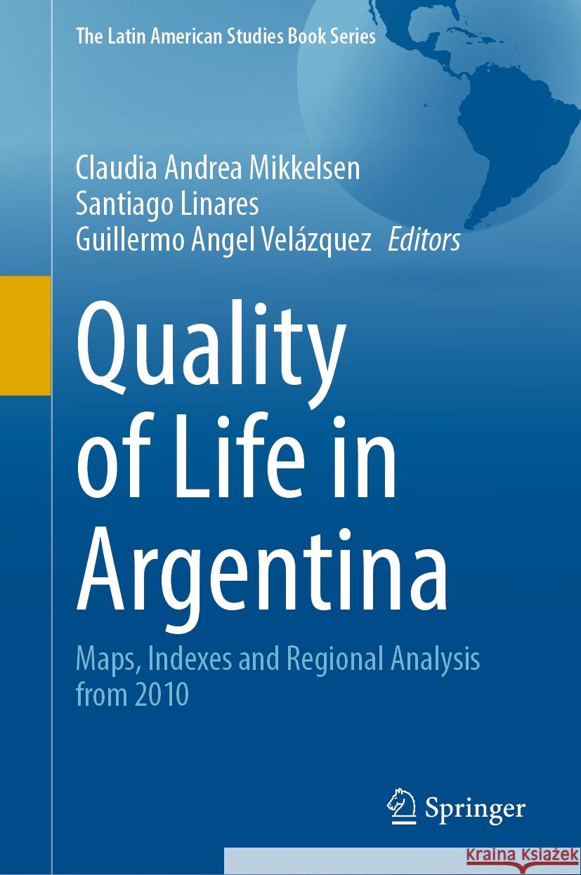 Quality of Life in Argentina: Maps, Indexes and Regional Analysis from 2010 Claudia Andrea Mikkelsen Santiago Linares Guillermo Angel Vel?zquez 9783031482113 Springer