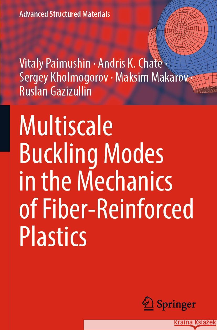 Multiscale Buckling Modes in the Mechanics of Fiber-Reinforced Plastics Vitaly Paimushin, Andris K. Chate, Sergey Kholmogorov 9783031482182 Springer Nature Switzerland
