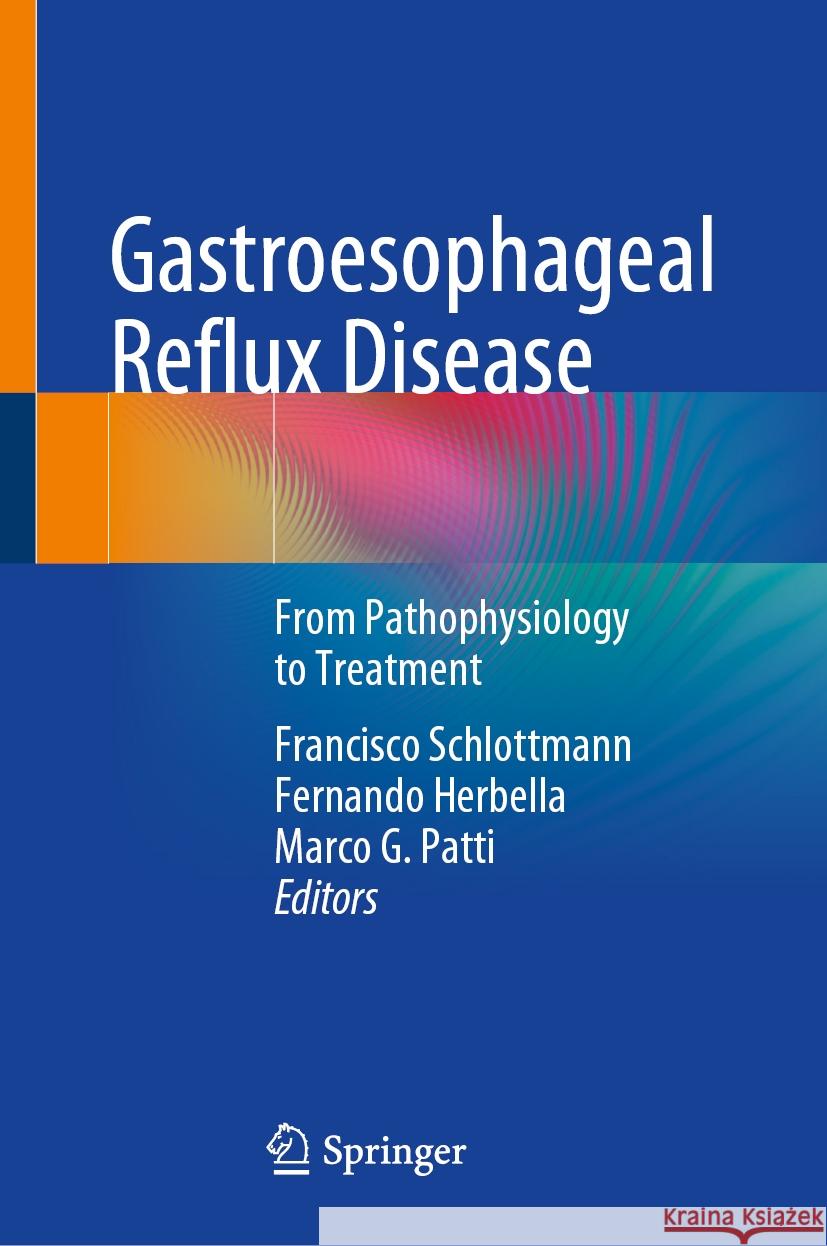 Gastroesophageal Reflux Disease: From Pathophysiology to Treatment Francisco Schlottmann Fernando Herbella Marco G. Patti 9783031482403 Springer