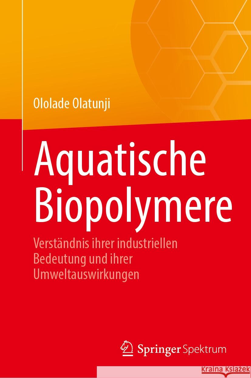 Aquatische Biopolymere: Verst?ndnis Ihrer Industriellen Bedeutung Und Ihrer Umweltauswirkungen Ololade Olatunji 9783031482816 Springer Spektrum