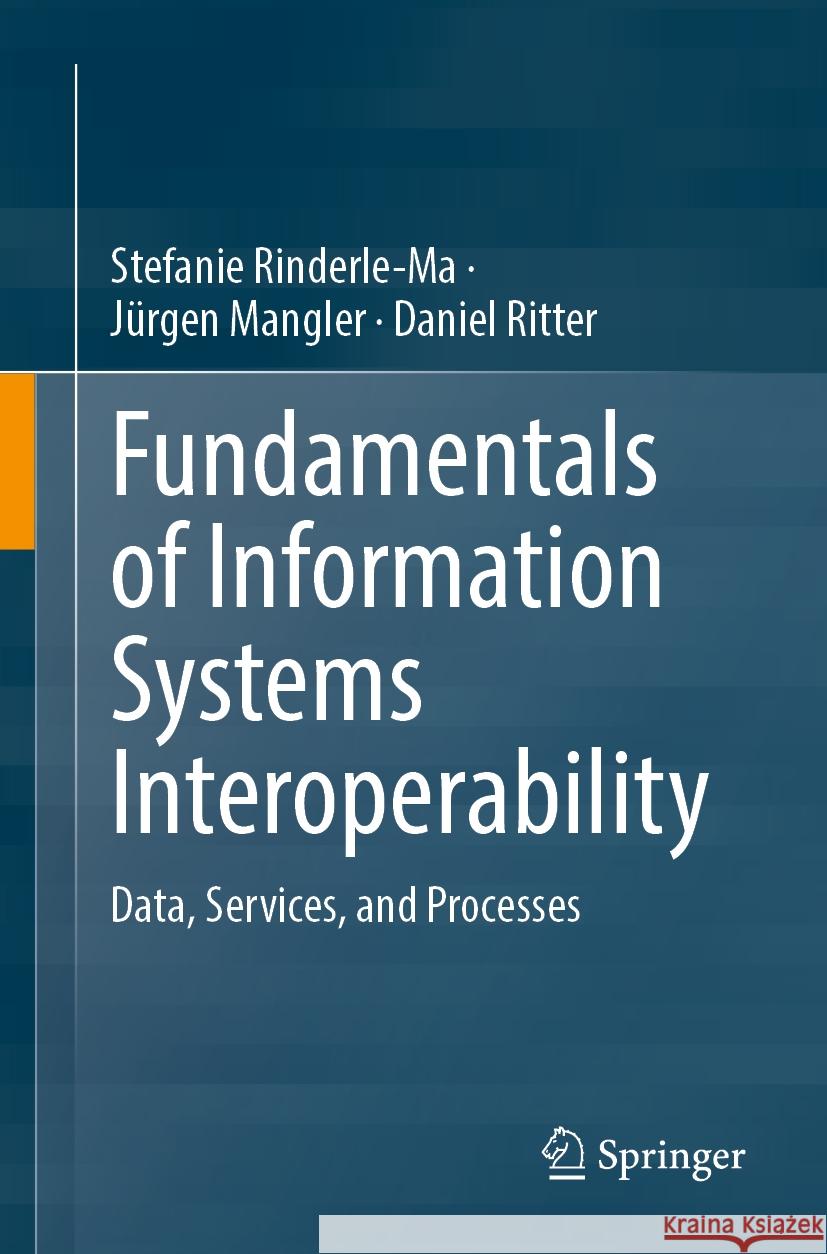Fundamentals of Information Systems Interoperability: Data, Services, and Processes Stefanie Rinderle-Ma J?rgen Mangler Daniel Ritter 9783031483219