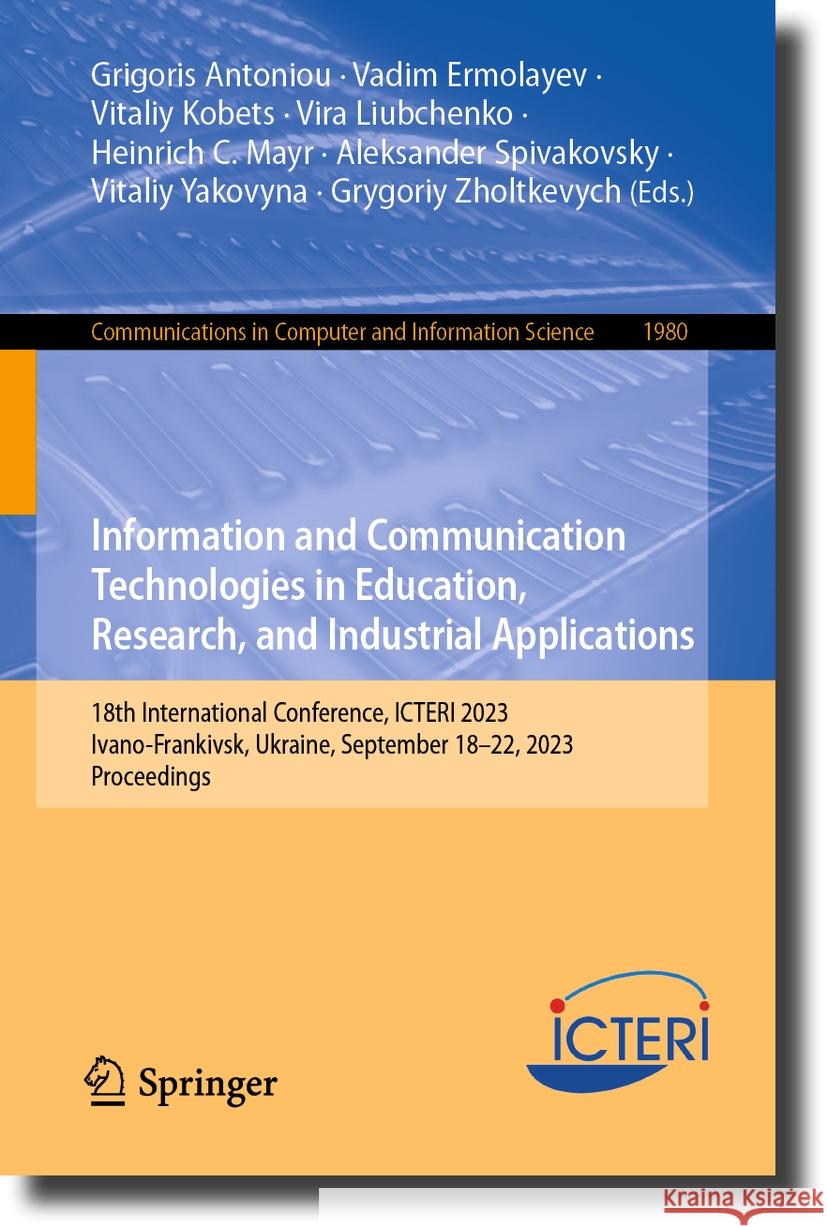 Information and Communication Technologies in Education, Research, and Industrial Applications: 18th International Conference, Icteri 2023, Ivano-Fran Grigoris Antoniou Vadim Ermolayev Vitaliy Kobets 9783031483240 Springer