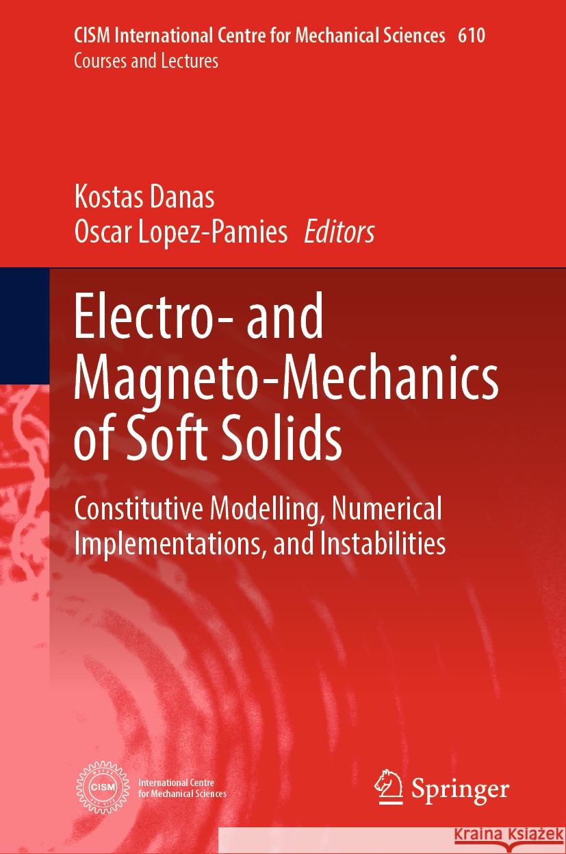 Electro- And Magneto-Mechanics of Soft Solids: Constitutive Modelling, Numerical Implementations, and Instabilities Kostas Danas Oscar Lopez-Pamies 9783031483509