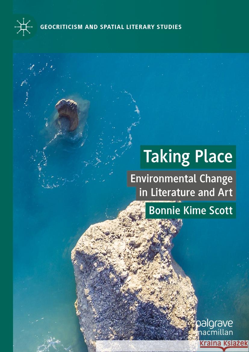 Taking Place: Environmental Change in Literature and Art Bonnie Kime Scott 9783031483547 Palgrave MacMillan