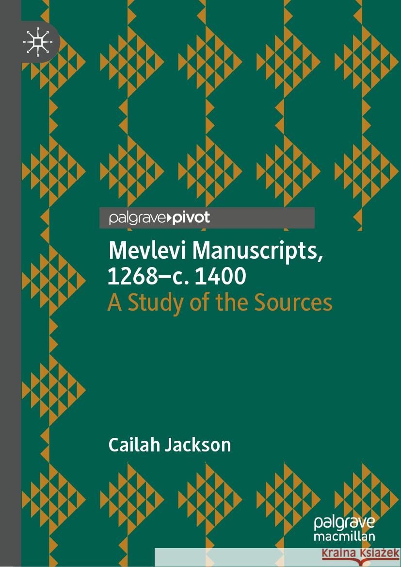 Mevlevi Manuscripts, 1268-C. 1400: A Study of the Sources Cailah Jackson 9783031483660 Palgrave MacMillan