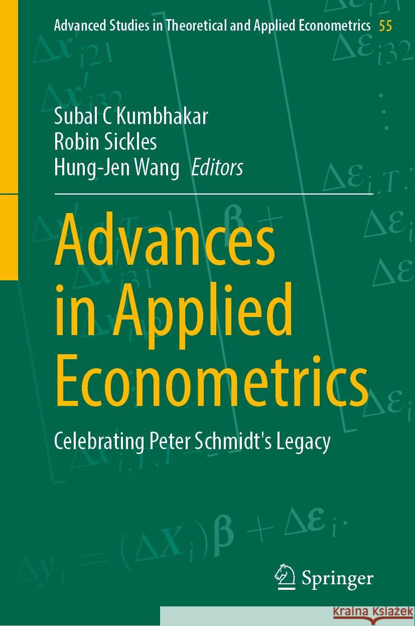 Advances in Applied Econometrics: Celebrating Peter Schmidt's Legacy Subal C. Kumbhakar Robin Sickles Hung-Jen Wang 9783031483844