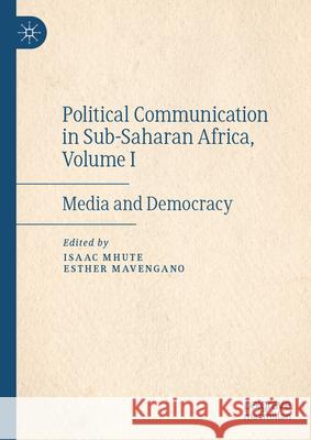 Media, Literature and Political Communication in Sub-Saharan Africa Isaac Mhute Esther Mavengano 9783031484308 Palgrave MacMillan