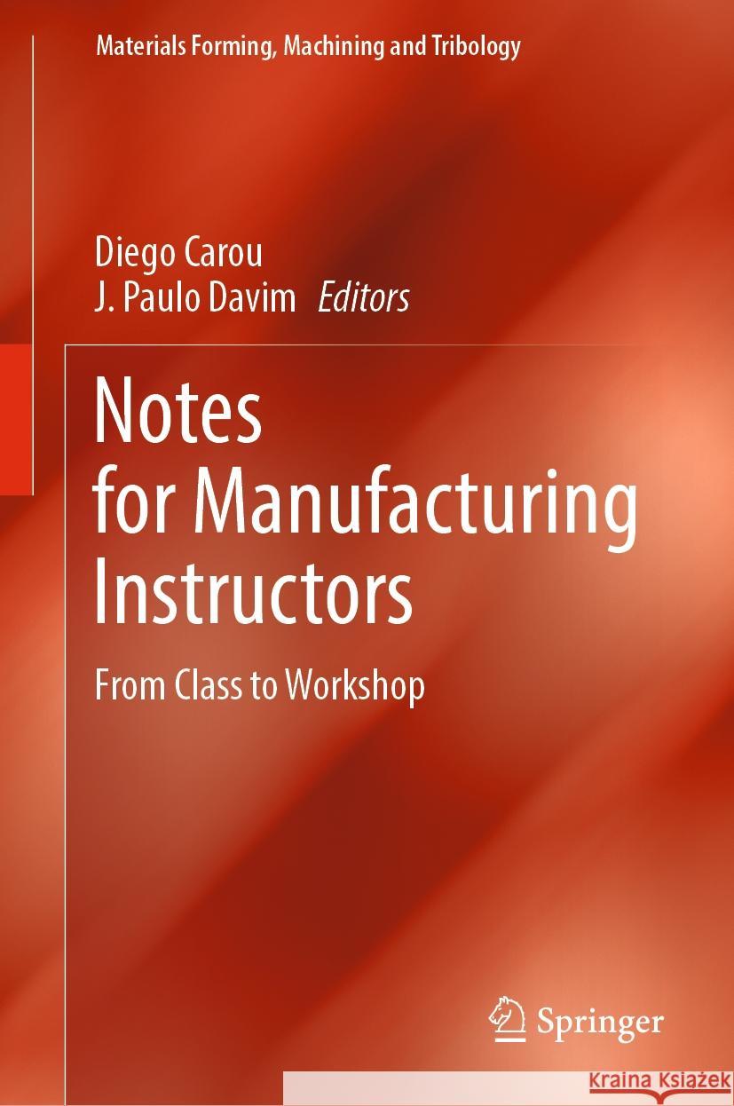 Notes for Manufacturing Instructors: From Class to Workshop Diego Carou J. Paulo Davim 9783031484674