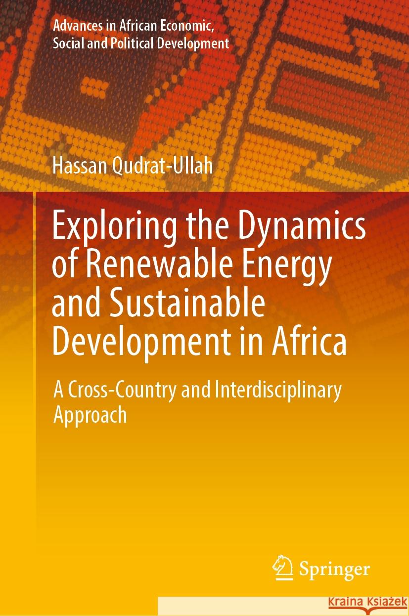 Exploring the Dynamics of Renewable Energy and Sustainable Development in Africa: A Cross-Country and Interdisciplinary Approach Hassan Qudrat-Ullah 9783031485275 Springer