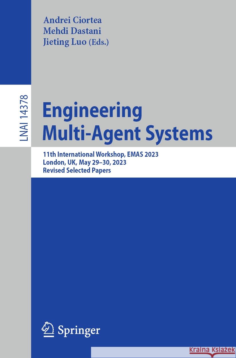 Engineering Multi-Agent Systems: 11th International Workshop, Emas 2023, London, Uk, May 29-30, 2023, Revised Selected Papers Andrei Ciortea Mehdi Dastani Jieting Luo 9783031485381 Springer