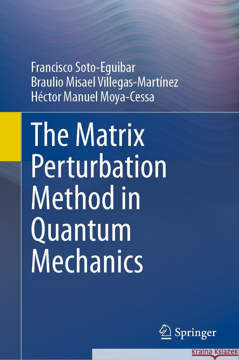 The Matrix Perturbation Method in Quantum Mechanics Francisco Soto-Eguibar Braulio Misael Villegas-Mart?nez H?ctor Manuel Moya-Cessa 9783031485459 Springer