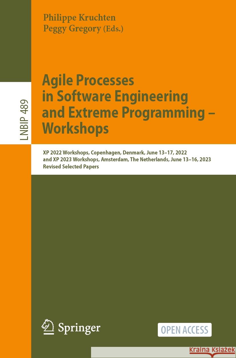Agile Processes in Software Engineering and Extreme Programming - Workshops: XP 2022 Workshops, Copenhagen, Denmark, June 13-17, 2022, and XP 2023 Wor Philippe Kruchten Peggy Gregory 9783031485497 Springer
