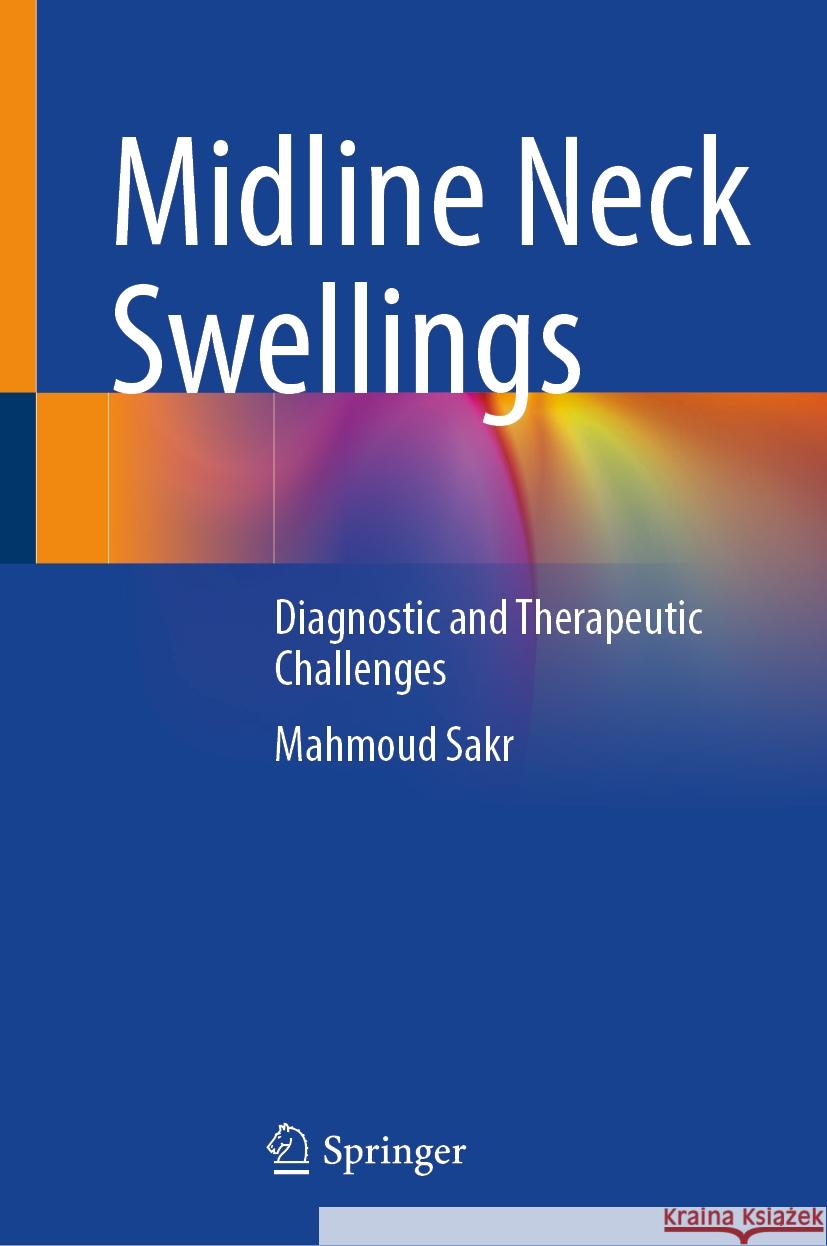 Midline Neck Swellings: Diagnostic and Therapeutic Challenges Mahmoud Sakr 9783031485640 Springer