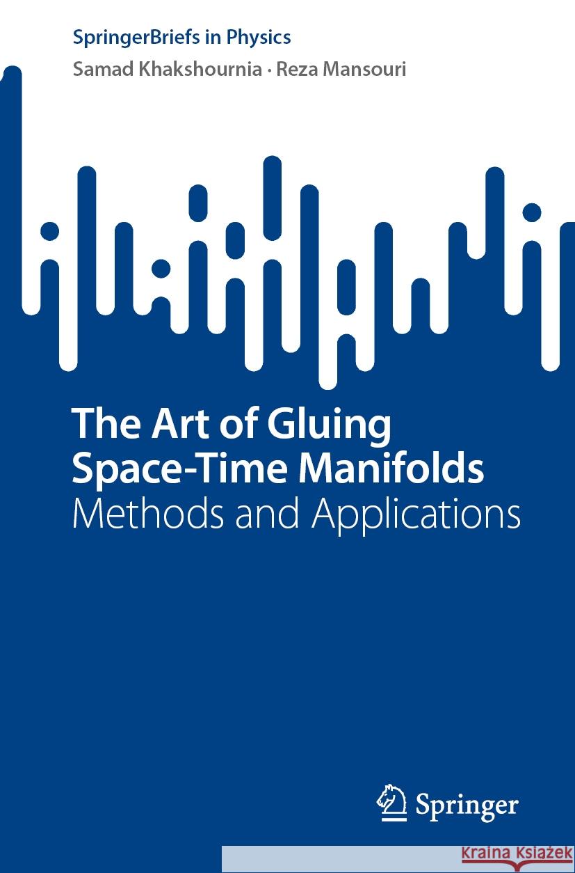 The Art of Gluing Space-Time Manifolds: Methods and Applications Samad Khakshournia Reza Mansouri 9783031486111 Springer