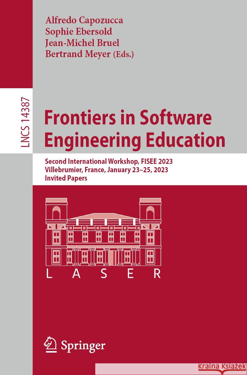 Frontiers in Software Engineering Education: Second International Workshop, Fisee 2023, Villebrumier, France, January 23-25, 2023, Invited Papers Alfredo Capozucca Sophie Ebersold Jean-Michel Bruel 9783031486388 Springer