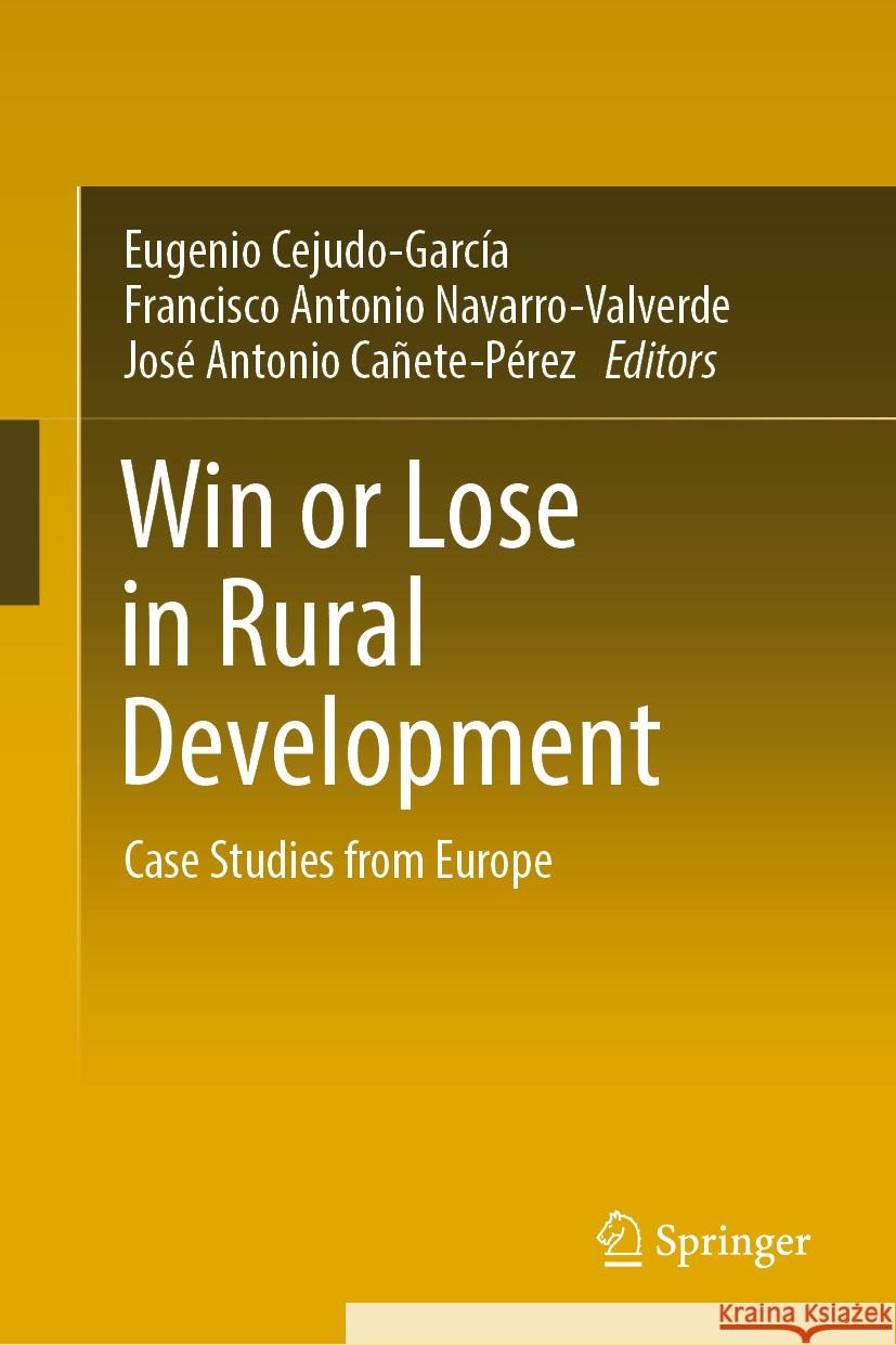 Win or Lose in Rural Development: Case Studies from Europe Eugenio Cejudo-Garc?a Francisco Antonio Navarro-Valverde Jos? Antonio Ca?ete-P?rez 9783031486746 Springer