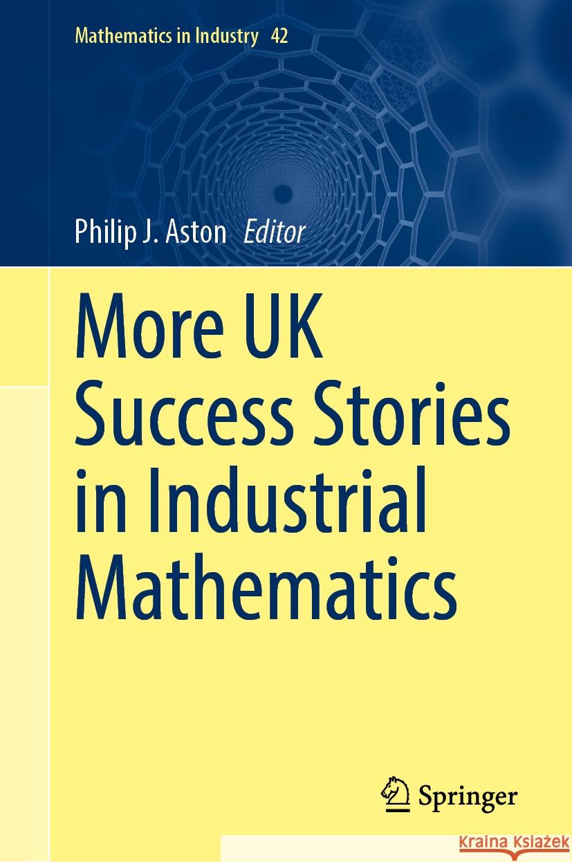 More UK Success Stories in Industrial Mathematics Philip J. Aston 9783031486821 Springer