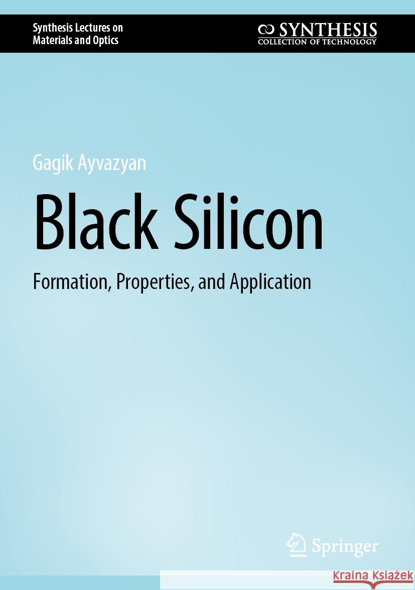 Black Silicon: Formation, Properties, and Application Gagik Ayvazyan 9783031486869 Springer