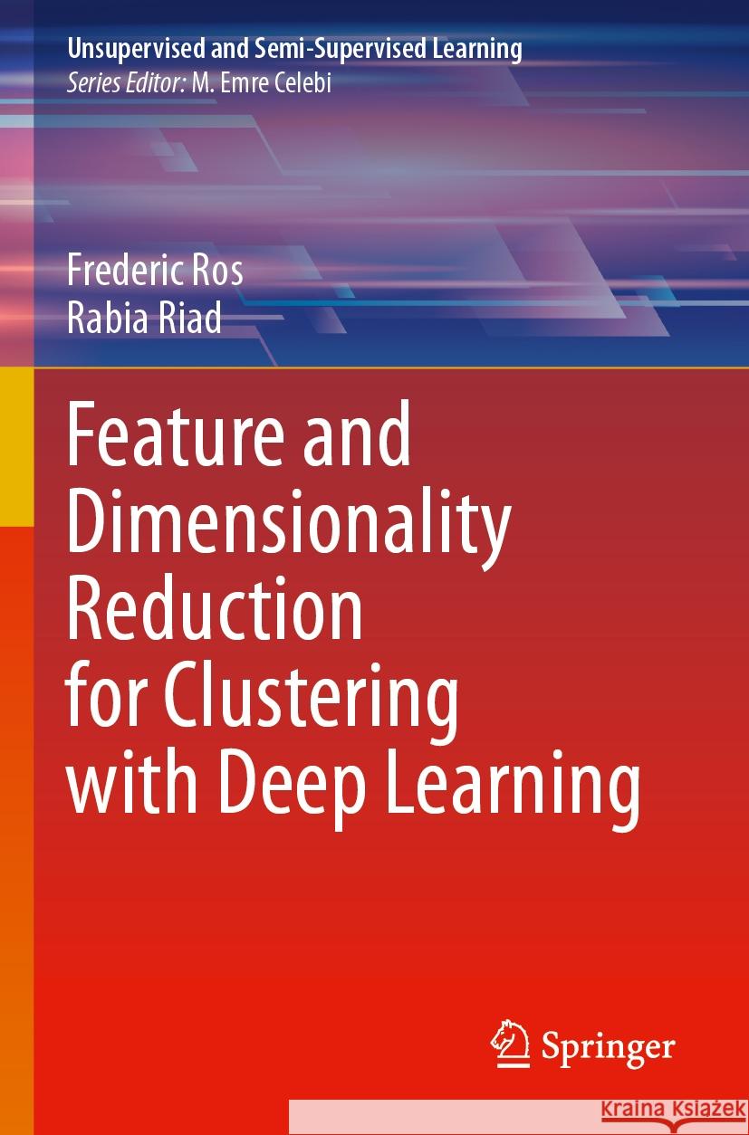 Feature and Dimensionality Reduction for Clustering with Deep Learning Frederic Ros, Rabia Riad 9783031487453 Springer Nature Switzerland