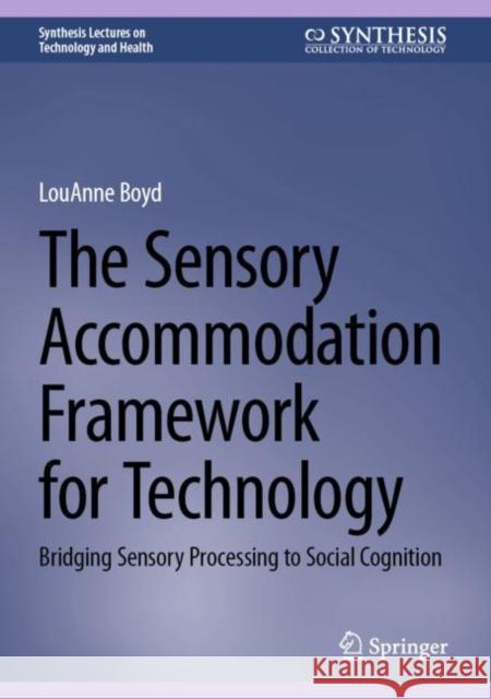 The Sensory Accommodation Framework for Technology: Bridging Sensory Processing to Social Cognition LouAnne Boyd 9783031488429 Springer International Publishing AG