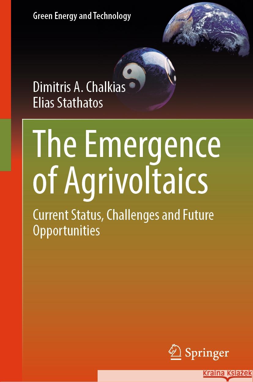 The Emergence of Agrivoltaics: Current Status, Challenges and Future Opportunities Dimitris A. Chalkias Elias Stathatos 9783031488603 Springer