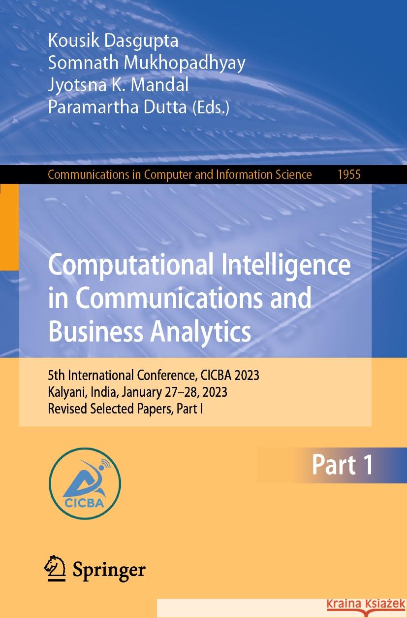 Computational Intelligence in Communications and Business Analytics: 5th International Conference, Cicba 2023, Kalyani, India, January 27-28, 2023, Re Kousik Dasgupta Somnath Mukhopadhyay Jyotsna K. Mandal 9783031488757