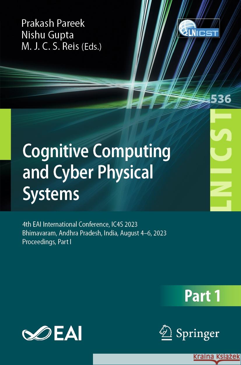 Cognitive Computing and Cyber Physical Systems: 4th Eai International Conference, Ic4s 2023, Bhimavaram, Andhra Pradesh, India, August 4-6, 2023, Proc Prakash Pareek Nishu Gupta M. J. C. S. Reis 9783031488870 Springer