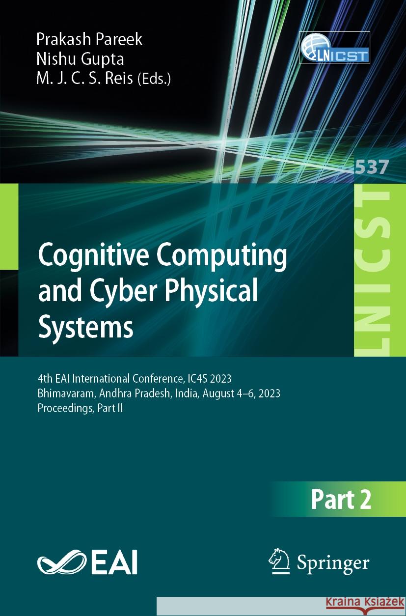 Cognitive Computing and Cyber Physical Systems: 4th Eai International Conference, Ic4s 2023, Vishnu Institute of Technology, Bhimavaram, Andhra Prades Prakash Pareek Nishu Gupta M. J. C. S. Reis 9783031488900 Springer