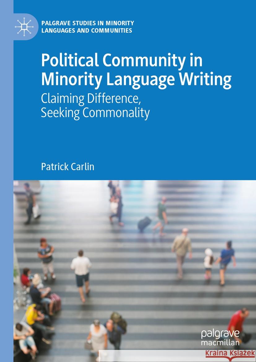 Political Community in Minority Language Writing: Claiming Difference, Seeking Commonality Patrick Carlin 9783031488931